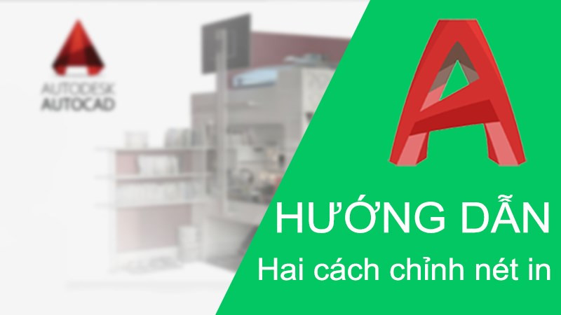 Chỉnh nét in AutoCAD cho bản vẽ sắc nét