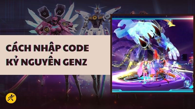 Code Kỷ nguyên GenZ mới nhất 01/2024: Cách nhận và nhập code