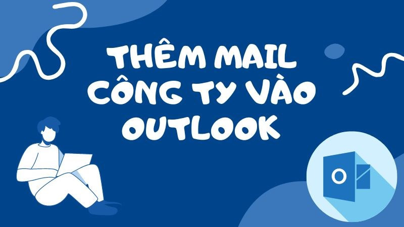 Hướng Dẫn Đăng Nhập Email Công Ty Trên Outlook Chi Tiết Nhất