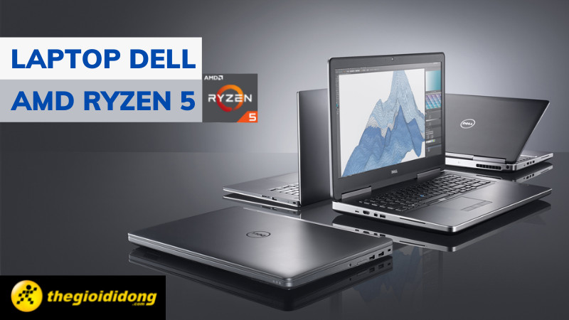 Top 6 laptop Dell AMD Ryzen 5 giá rẻ, hiệu năng vượt trội