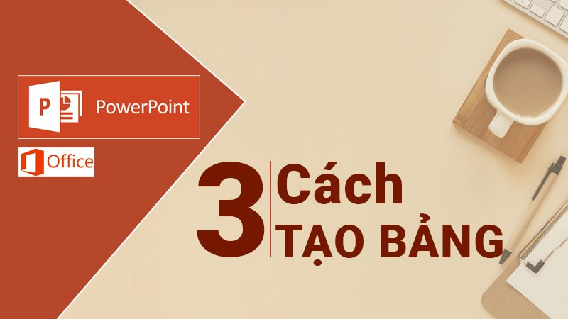 3 Cách Tạo Bảng Trong PowerPoint Đơn Giản, Nhanh Chóng