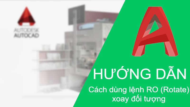 Cách dùng lệnh xoay (Rotate) trong CAD