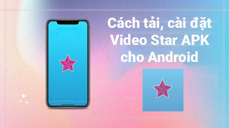 Cách tải, cài đặt Video Star APK cho Android nhanh, đơn giản