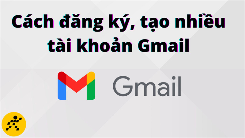 Mẹo tạo nhiều tài khoản Gmail chỉ với một số điện thoại