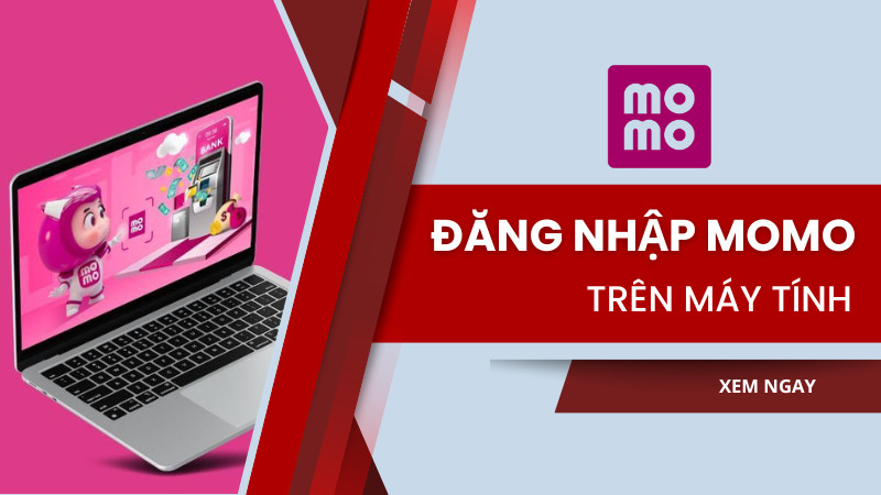 Hướng dẫn đăng nhập MoMo trên máy tính dễ dàng