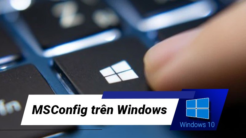 Tối Ưu Hiệu Suất Windows Với Công Cụ System Configuration (MSConfig)