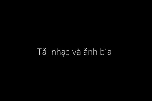 Tải nhạc và ảnh bìa