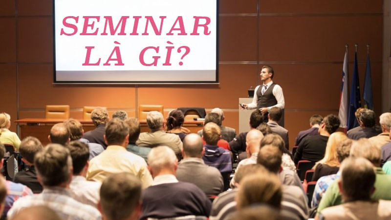 Seminar là gì? Bí quyết tổ chức Seminar thành công và hiệu quả