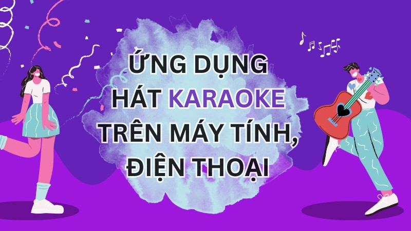 TOP 14 ứng dụng hát karaoke trên máy tính và điện thoại hay nhất 2024