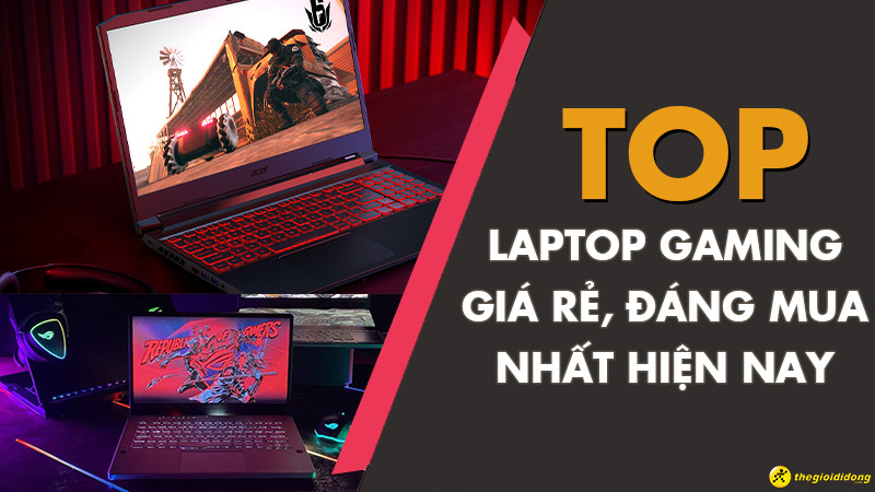 Top 9 Laptop gaming giá rẻ, đáng mua nhất