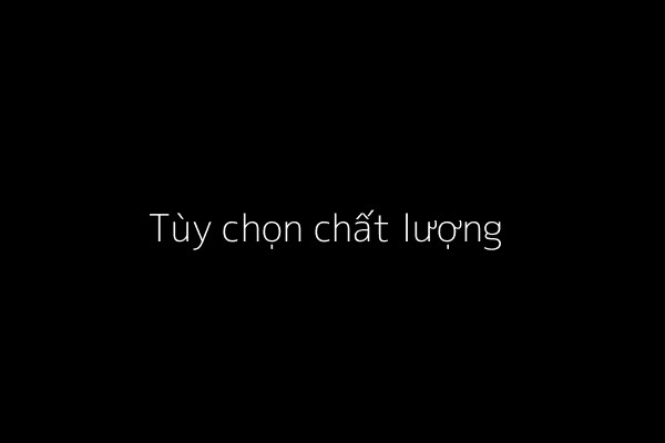 Tùy chọn chất lượng